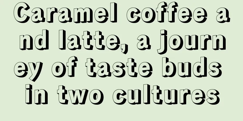 Caramel coffee and latte, a journey of taste buds in two cultures