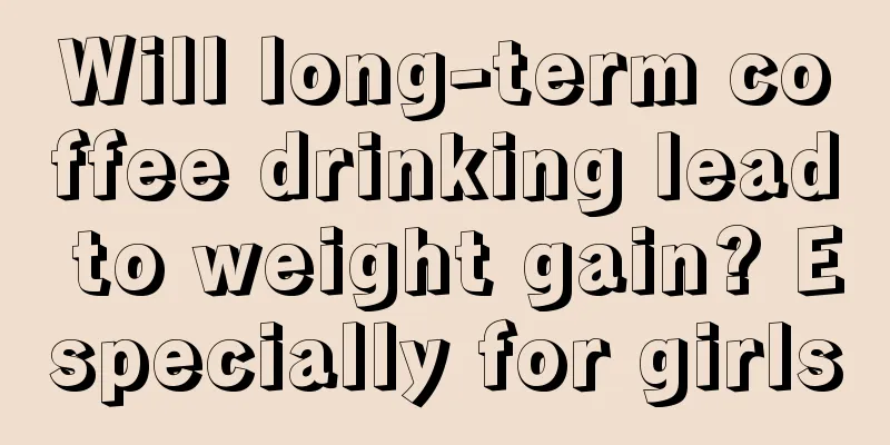 Will long-term coffee drinking lead to weight gain? Especially for girls