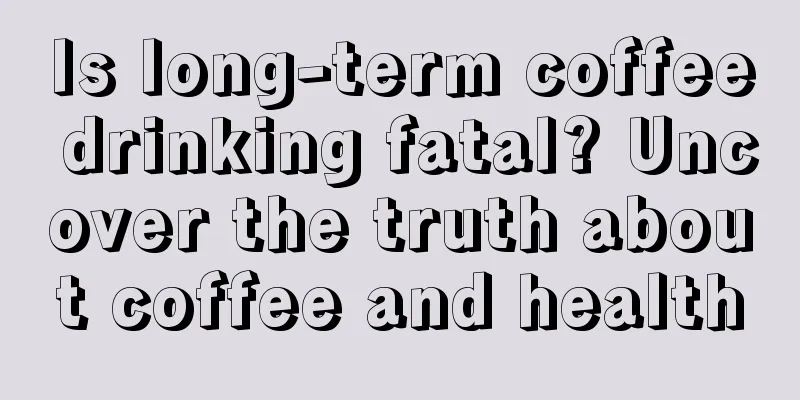 Is long-term coffee drinking fatal? Uncover the truth about coffee and health