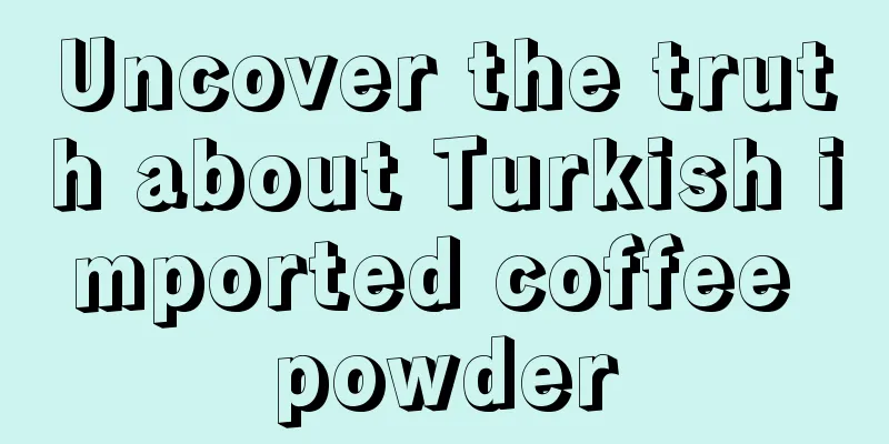 Uncover the truth about Turkish imported coffee powder