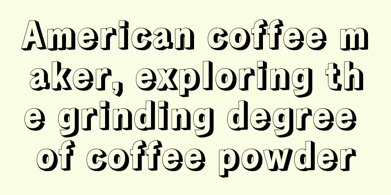 American coffee maker, exploring the grinding degree of coffee powder