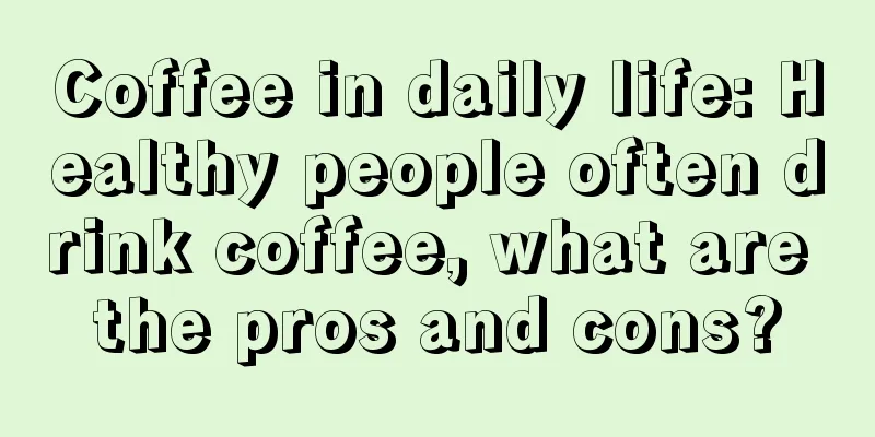 Coffee in daily life: Healthy people often drink coffee, what are the pros and cons?