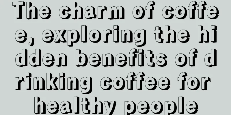 The charm of coffee, exploring the hidden benefits of drinking coffee for healthy people