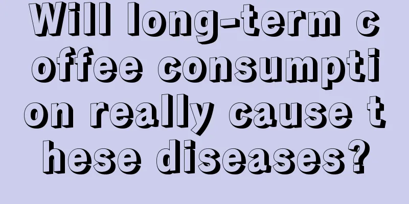 Will long-term coffee consumption really cause these diseases?