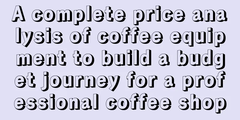 A complete price analysis of coffee equipment to build a budget journey for a professional coffee shop