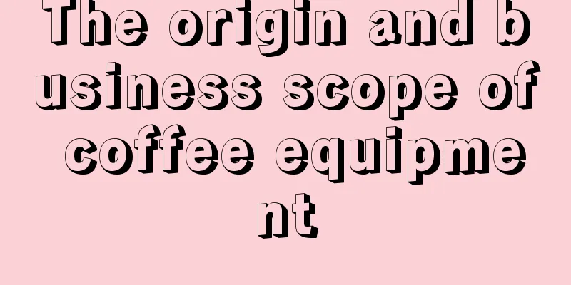 The origin and business scope of coffee equipment