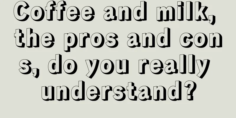 Coffee and milk, the pros and cons, do you really understand?