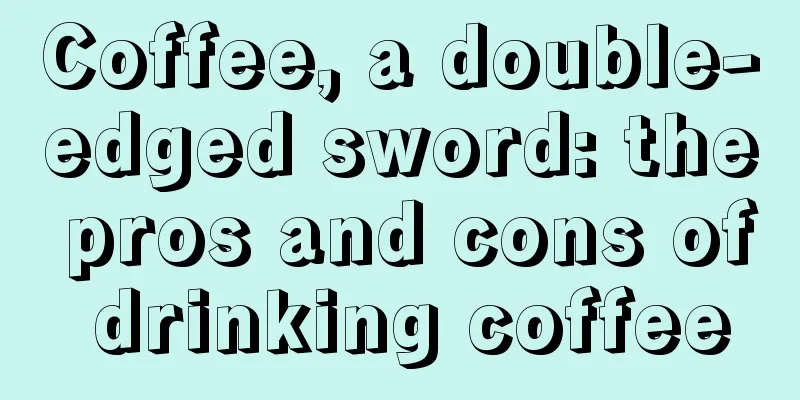 Coffee, a double-edged sword: the pros and cons of drinking coffee