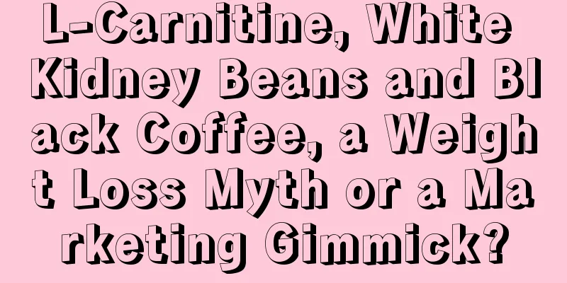 L-Carnitine, White Kidney Beans and Black Coffee, a Weight Loss Myth or a Marketing Gimmick?