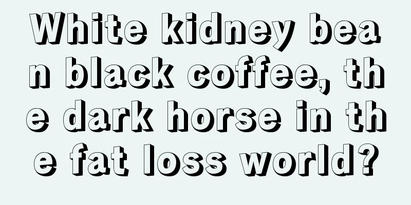 White kidney bean black coffee, the dark horse in the fat loss world?