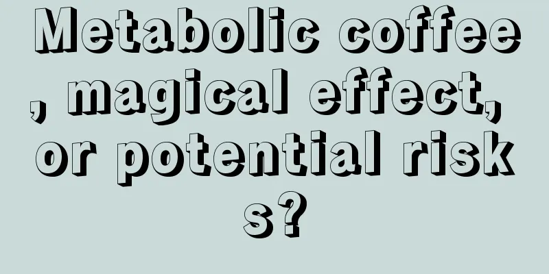 Metabolic coffee, magical effect, or potential risks?