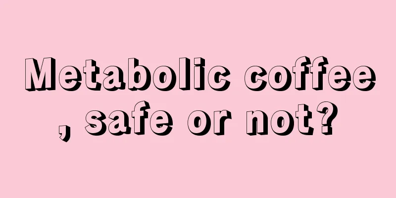 Metabolic coffee, safe or not?