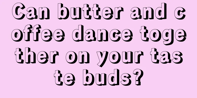 Can butter and coffee dance together on your taste buds?