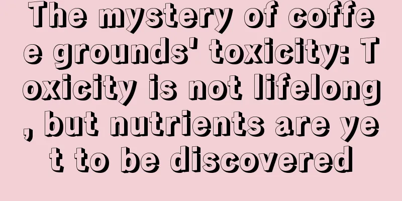 The mystery of coffee grounds' toxicity: Toxicity is not lifelong, but nutrients are yet to be discovered