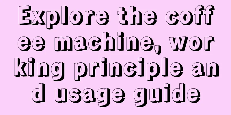 Explore the coffee machine, working principle and usage guide