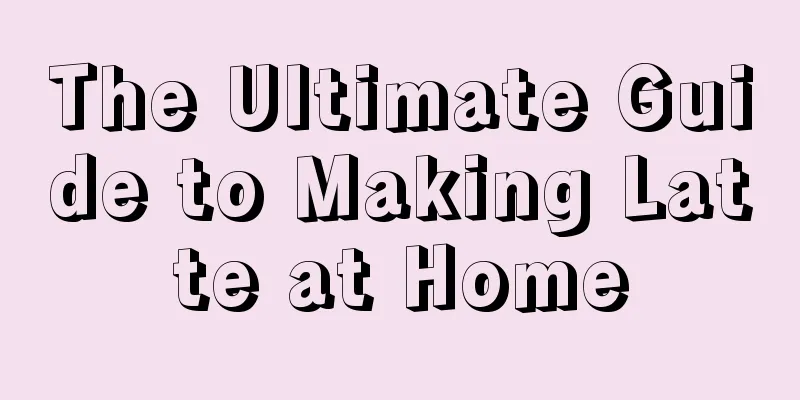 The Ultimate Guide to Making Latte at Home