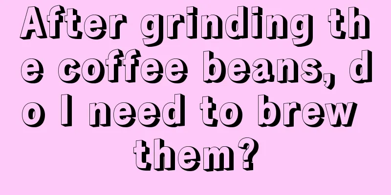 After grinding the coffee beans, do I need to brew them?