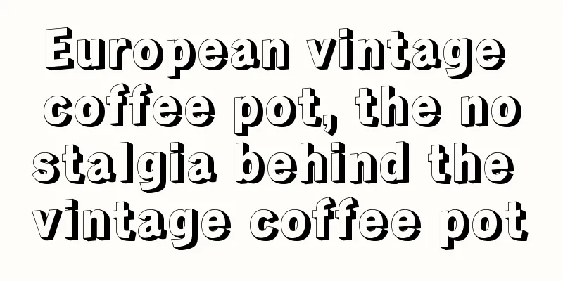 European vintage coffee pot, the nostalgia behind the vintage coffee pot