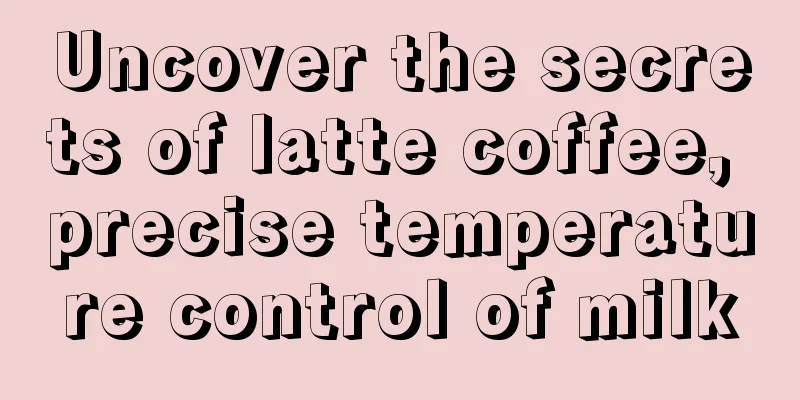 Uncover the secrets of latte coffee, precise temperature control of milk