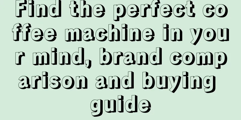 Find the perfect coffee machine in your mind, brand comparison and buying guide