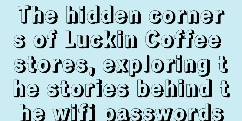 The hidden corners of Luckin Coffee stores, exploring the stories behind the wifi passwords