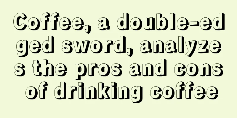 Coffee, a double-edged sword, analyzes the pros and cons of drinking coffee