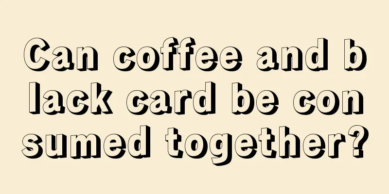 Can coffee and black card be consumed together?