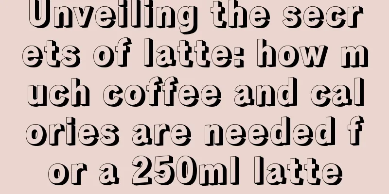 Unveiling the secrets of latte: how much coffee and calories are needed for a 250ml latte