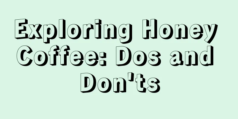 Exploring Honey Coffee: Dos and Don'ts