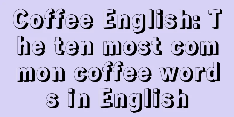 Coffee English: The ten most common coffee words in English