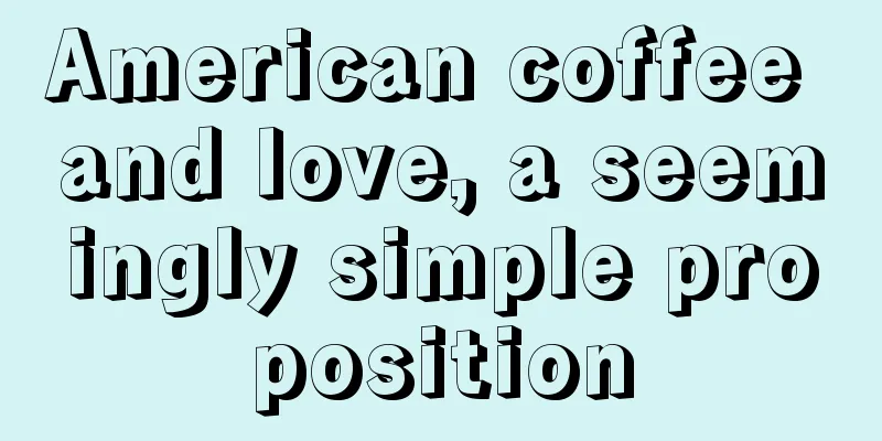 American coffee and love, a seemingly simple proposition