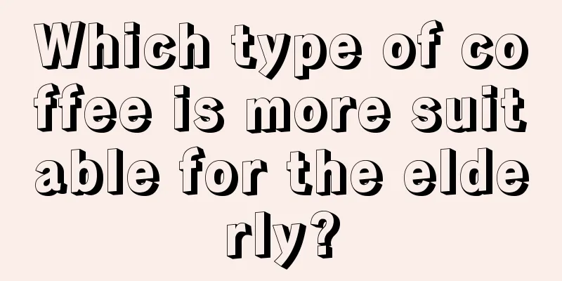 Which type of coffee is more suitable for the elderly?