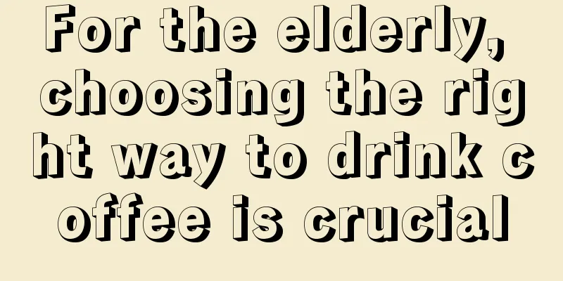 For the elderly, choosing the right way to drink coffee is crucial