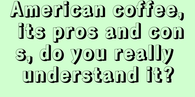 American coffee, its pros and cons, do you really understand it?