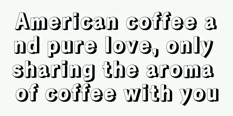 American coffee and pure love, only sharing the aroma of coffee with you