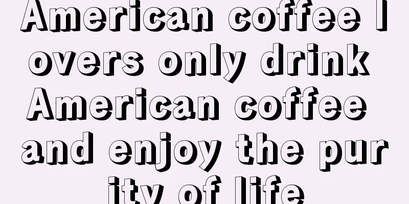 American coffee lovers only drink American coffee and enjoy the purity of life