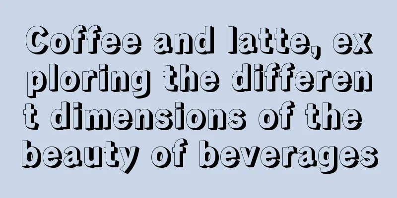 Coffee and latte, exploring the different dimensions of the beauty of beverages