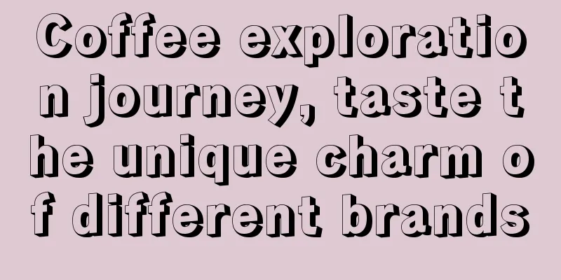 Coffee exploration journey, taste the unique charm of different brands