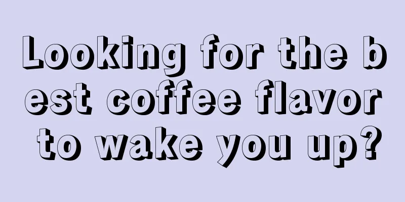 Looking for the best coffee flavor to wake you up?