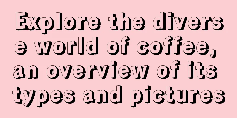 Explore the diverse world of coffee, an overview of its types and pictures