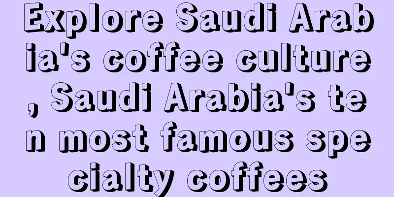 Explore Saudi Arabia's coffee culture, Saudi Arabia's ten most famous specialty coffees