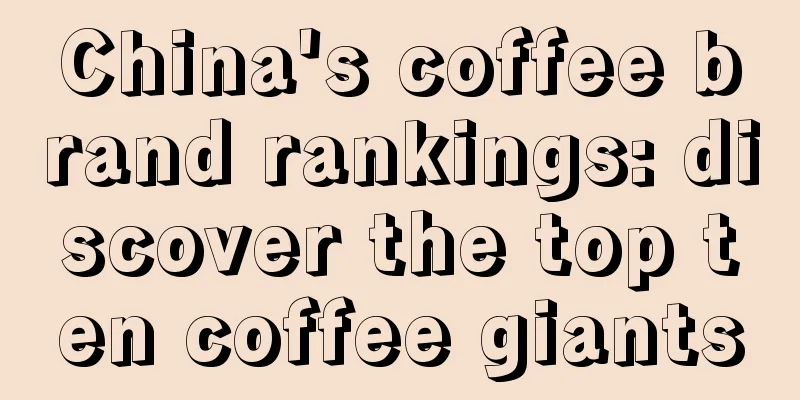 China's coffee brand rankings: discover the top ten coffee giants