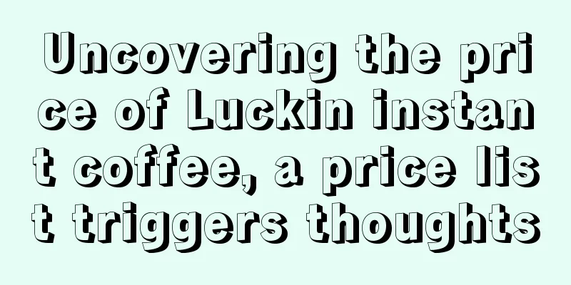 Uncovering the price of Luckin instant coffee, a price list triggers thoughts