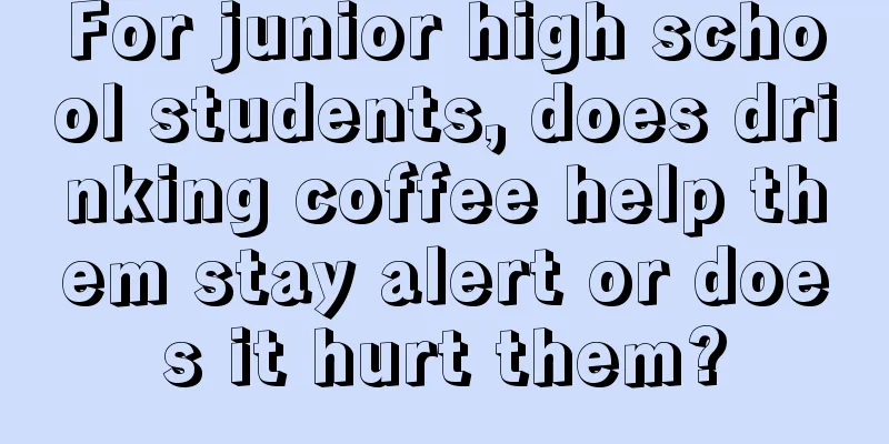 For junior high school students, does drinking coffee help them stay alert or does it hurt them?