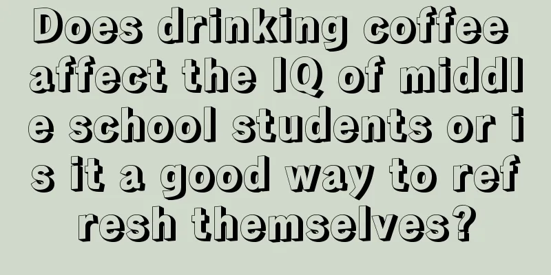 Does drinking coffee affect the IQ of middle school students or is it a good way to refresh themselves?