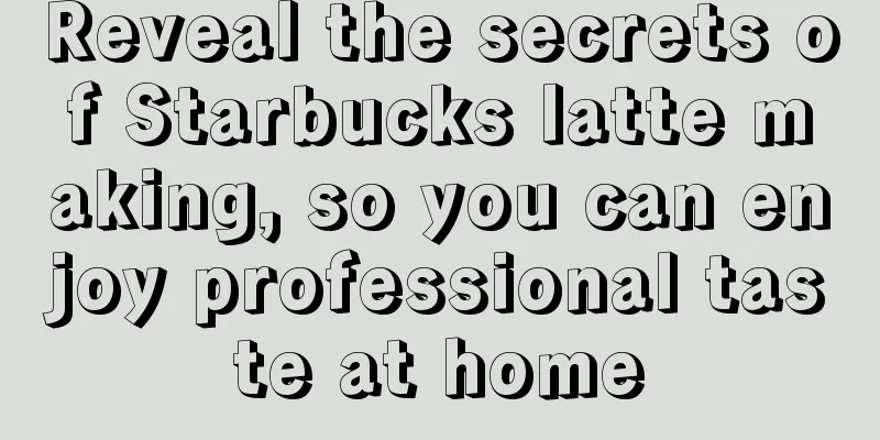 Reveal the secrets of Starbucks latte making, so you can enjoy professional taste at home