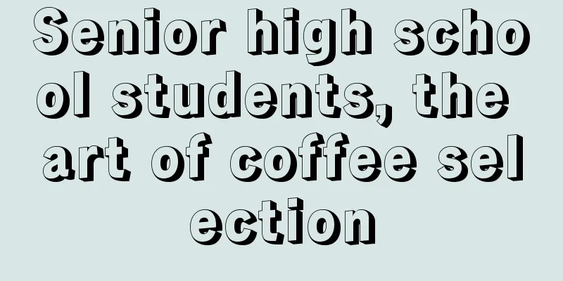 Senior high school students, the art of coffee selection