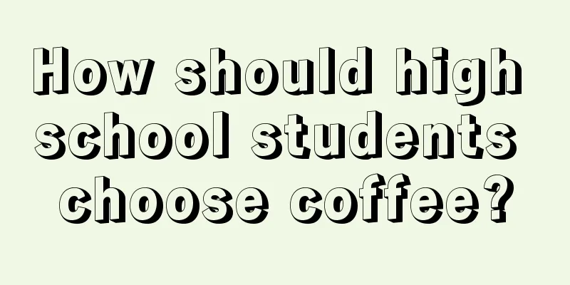 How should high school students choose coffee?