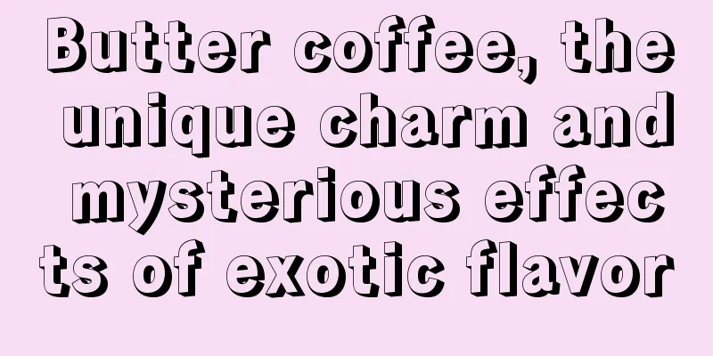 Butter coffee, the unique charm and mysterious effects of exotic flavor