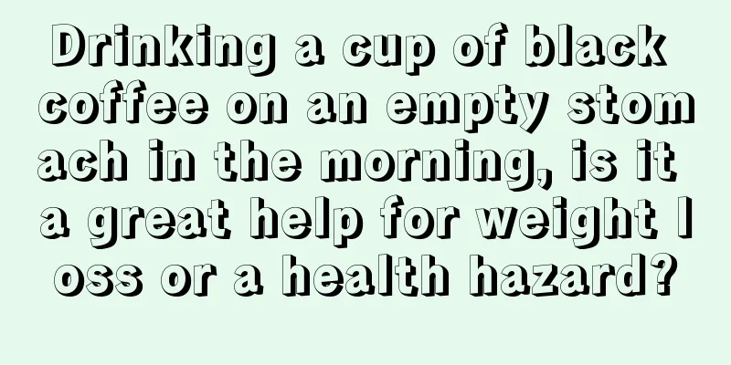 Drinking a cup of black coffee on an empty stomach in the morning, is it a great help for weight loss or a health hazard?